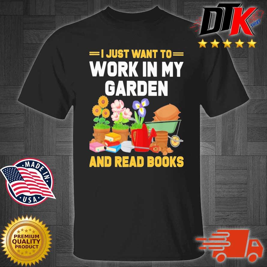 I just want to work in my garden and read books shirt