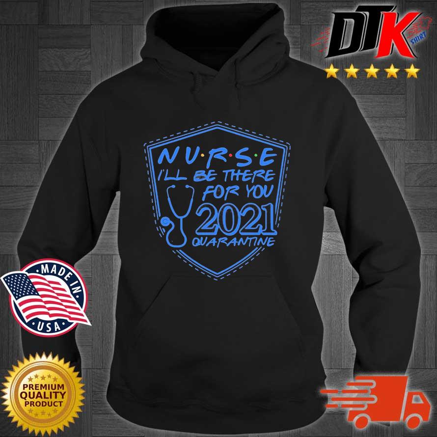 Nurse I’ll Be There For You 2021 Quarantine ts Hoodie den