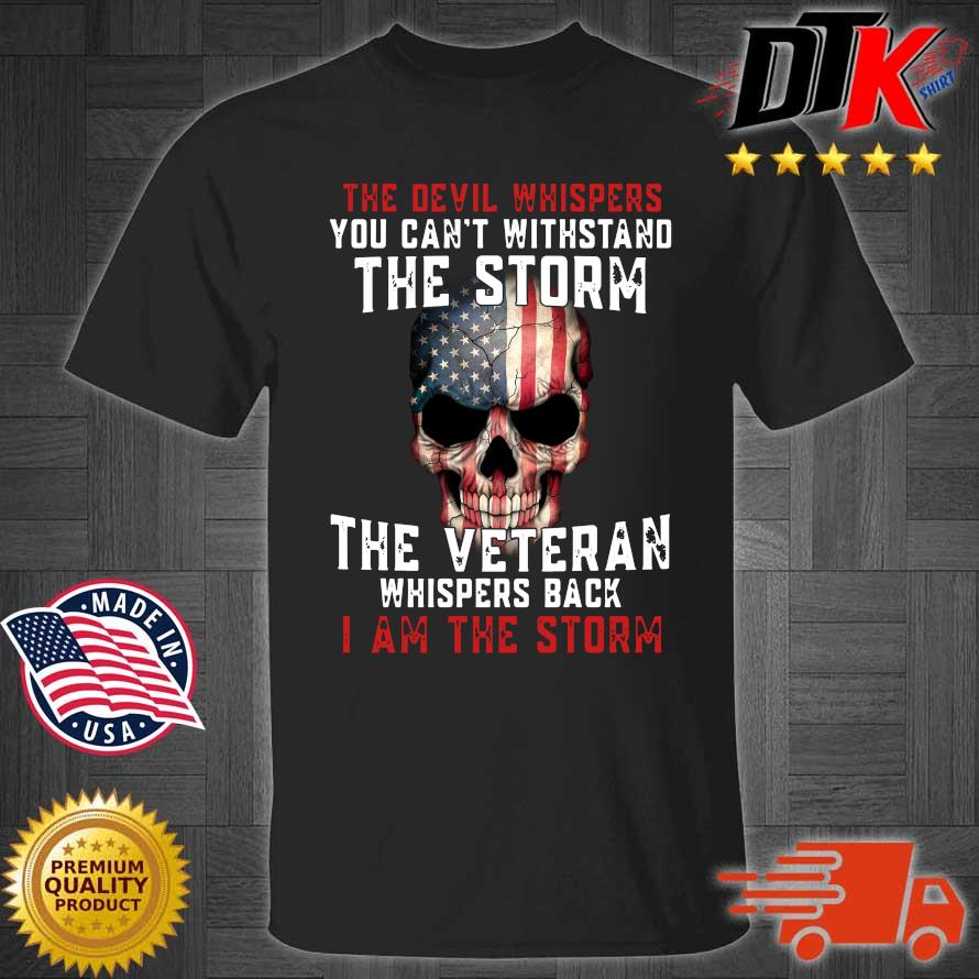 Skull American flag the devil whispers you can't withstand the storm the veteran whispers back I am the storm shirt