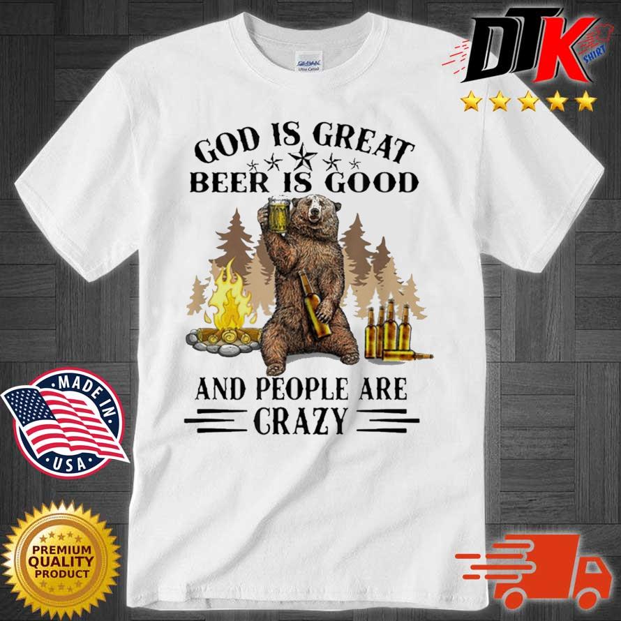 Beer is Good God is Great People are Crazy Shirt