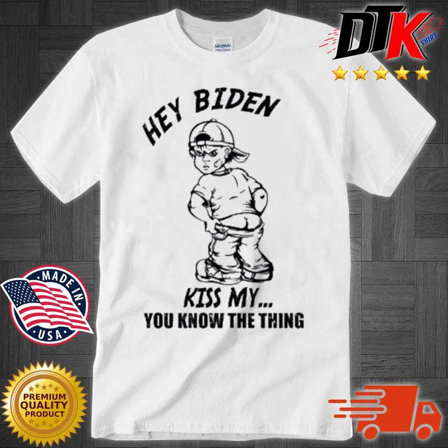 Boy Hey Biden Kiss My You Know The Thing Shirt