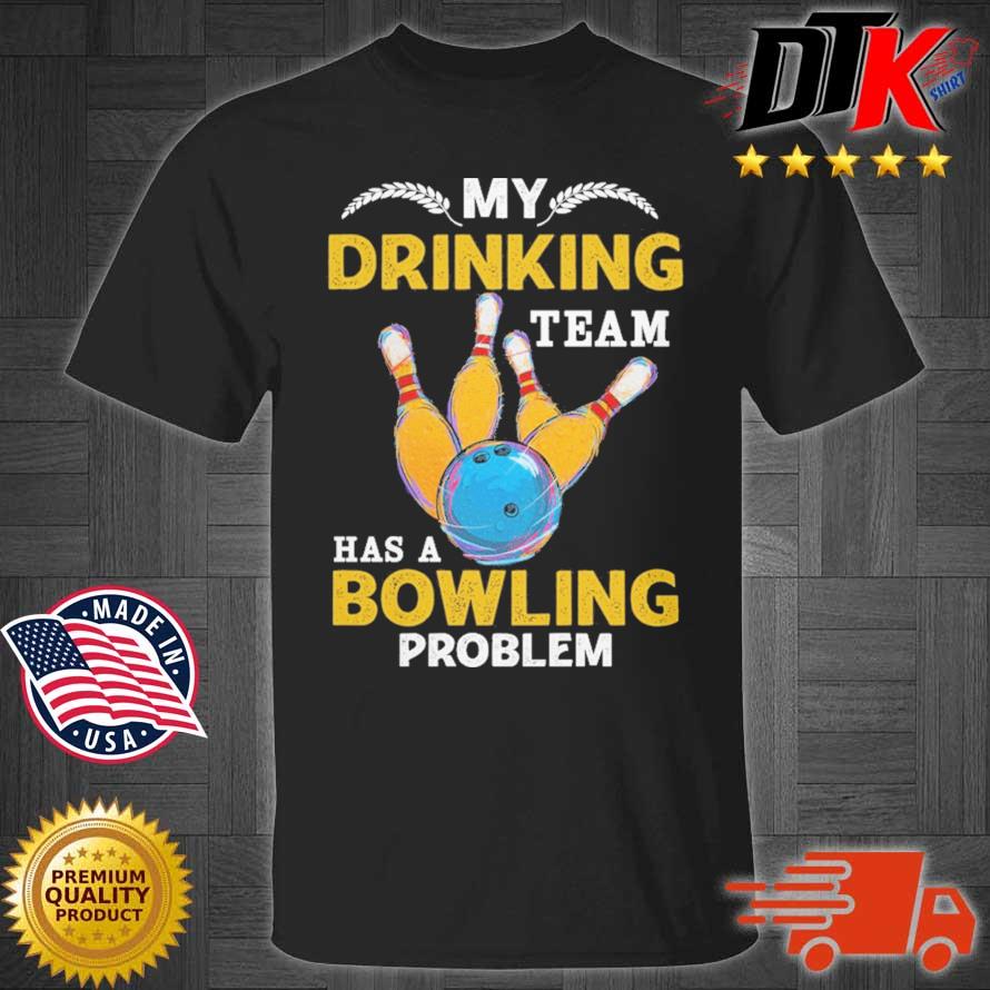 My drinking team has a bowling problem shirt, hoodie, sweater, long ...