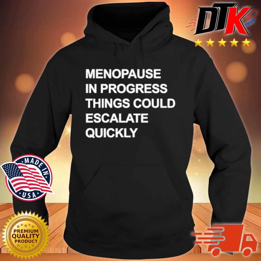 Menopause in progress things could escalate quickly Hoodie den