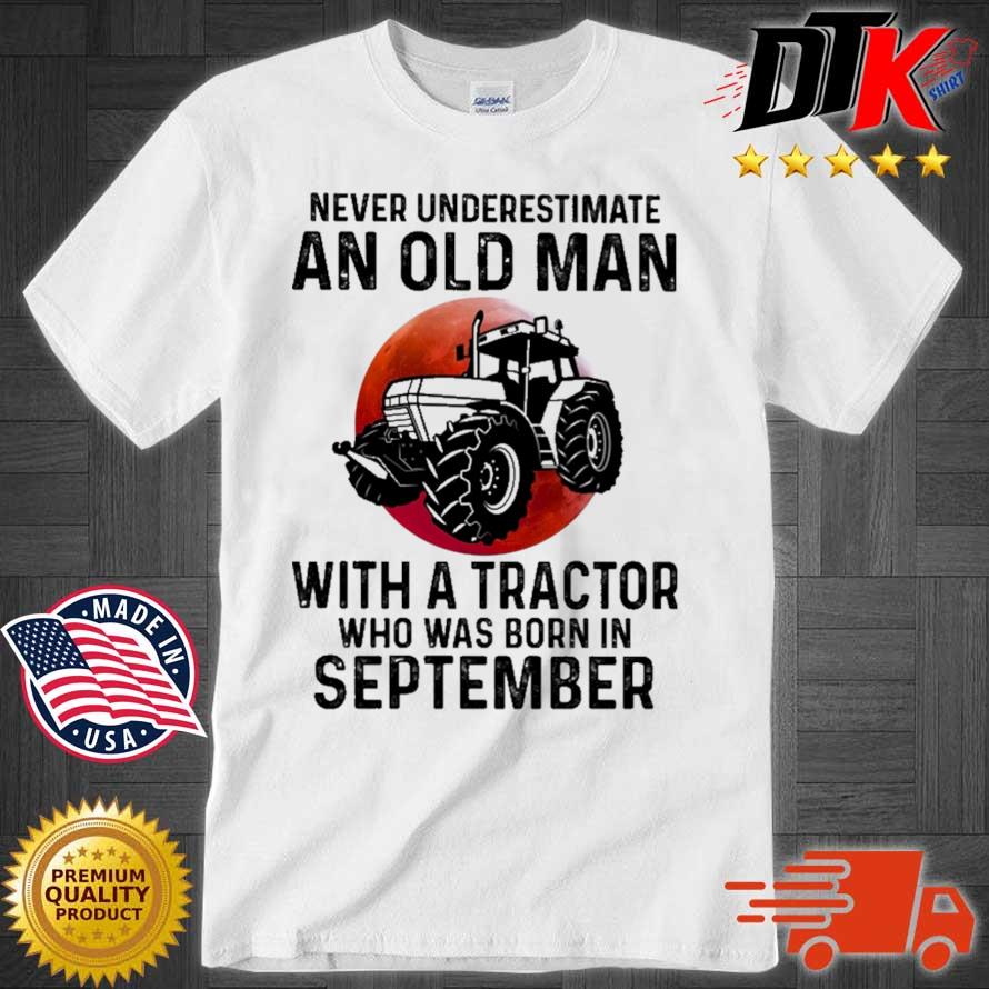 Tractor And Moon Never Underestimate An Old Man With A Tractor Who Was Born In September T-Shirt Tractor Shirt Sep Old Man Tractor Shirt