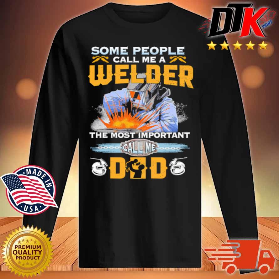 Some People Call Me A Welder The Most Important Call Me Dad shirt ...