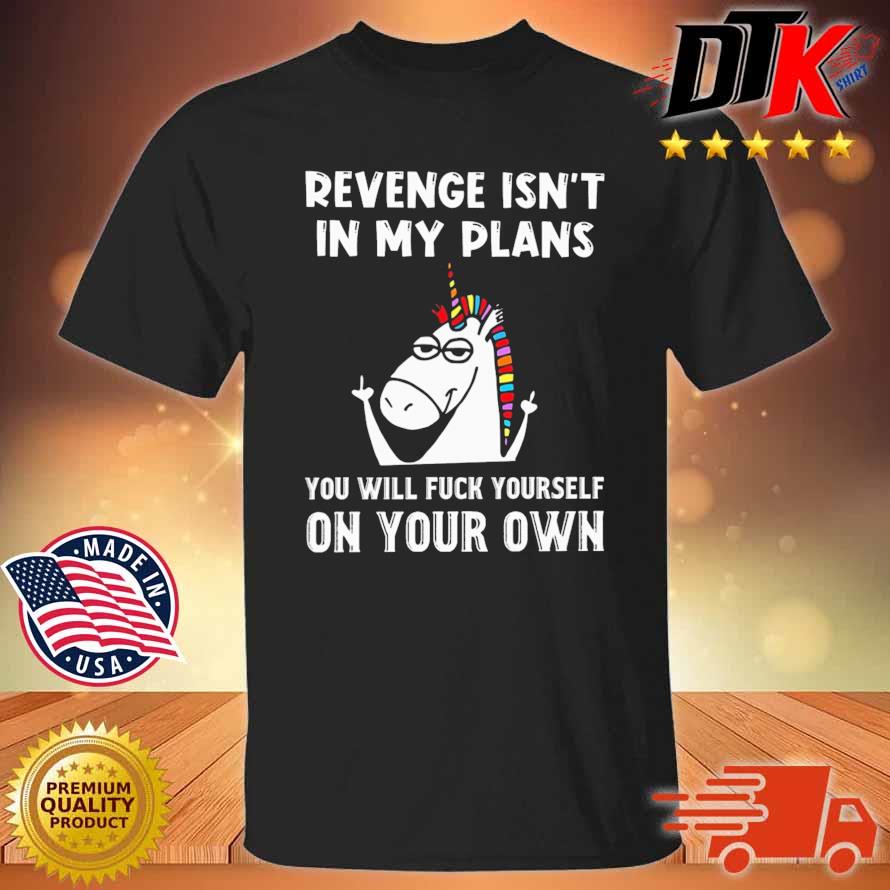 Unicorn Revenge Isnt' In My Plans You Will Fuck Yourself On Your Own Shirt