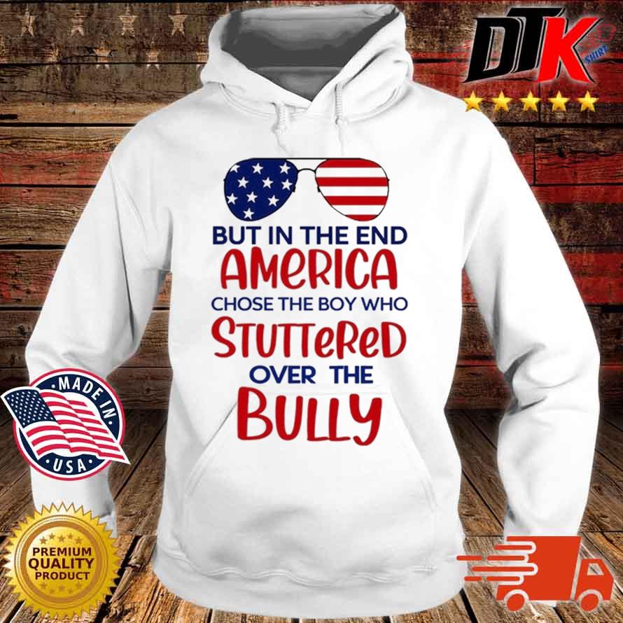 But In The End America Chose The Boy Who Stuttered Over The Bully Shirt Hoodie trang