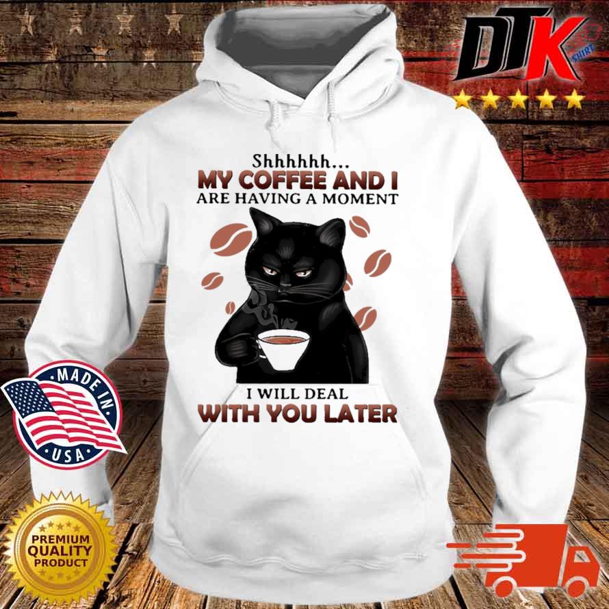 Black cat shhh my coffee and I are having a moment I will deal with you later s Hoodie trang