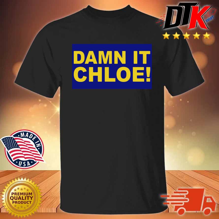 Damn it chloe shirt