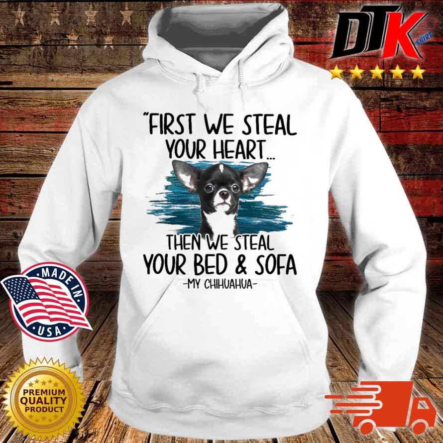 First we steal your heart then we steal your bed and sofa my Chihuahua s Hoodie trang
