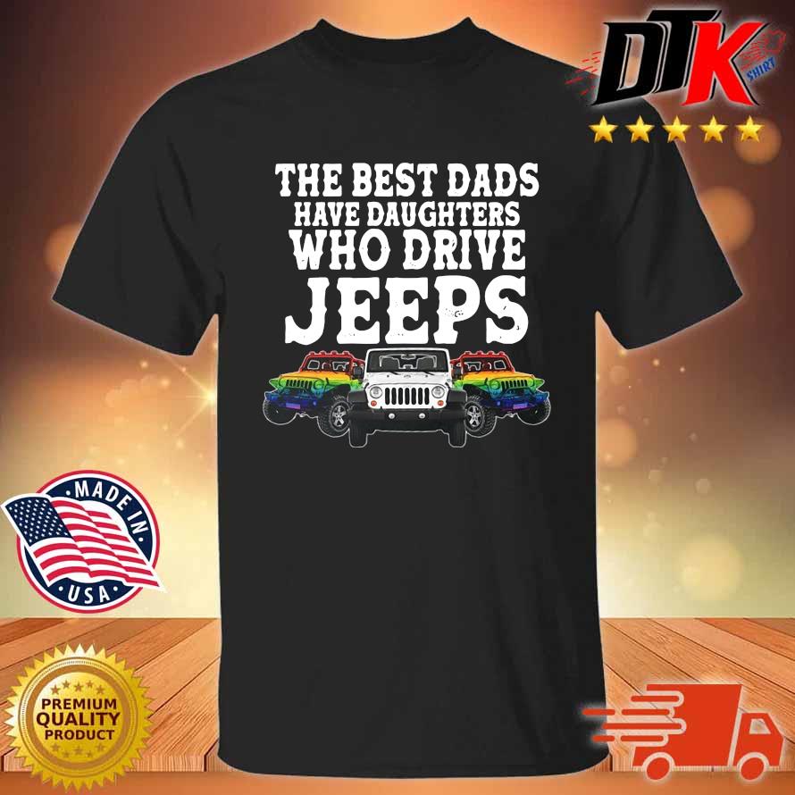 LGBT the best dads have daughters who drive jeeps shirt