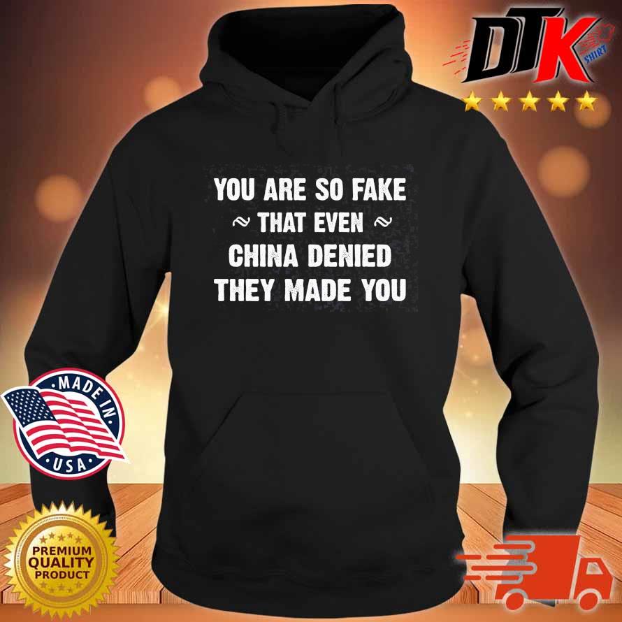 You are so fake that even China denied they made you s Hoodie den