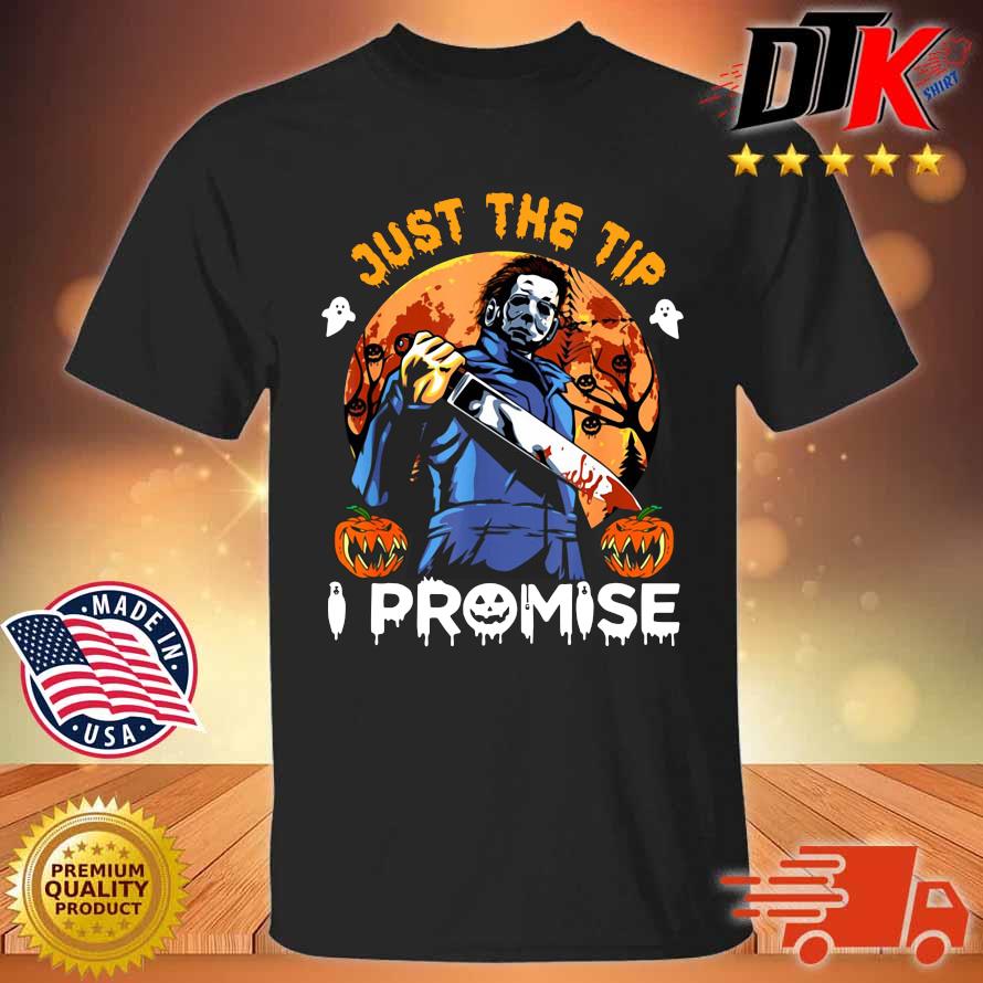 Michael Myers just the tip I promise Halloween shirt