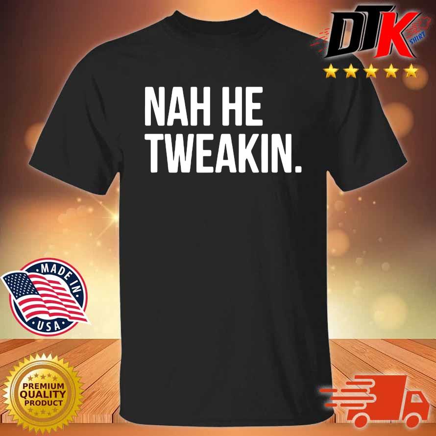 Nah Tweakin Shirt