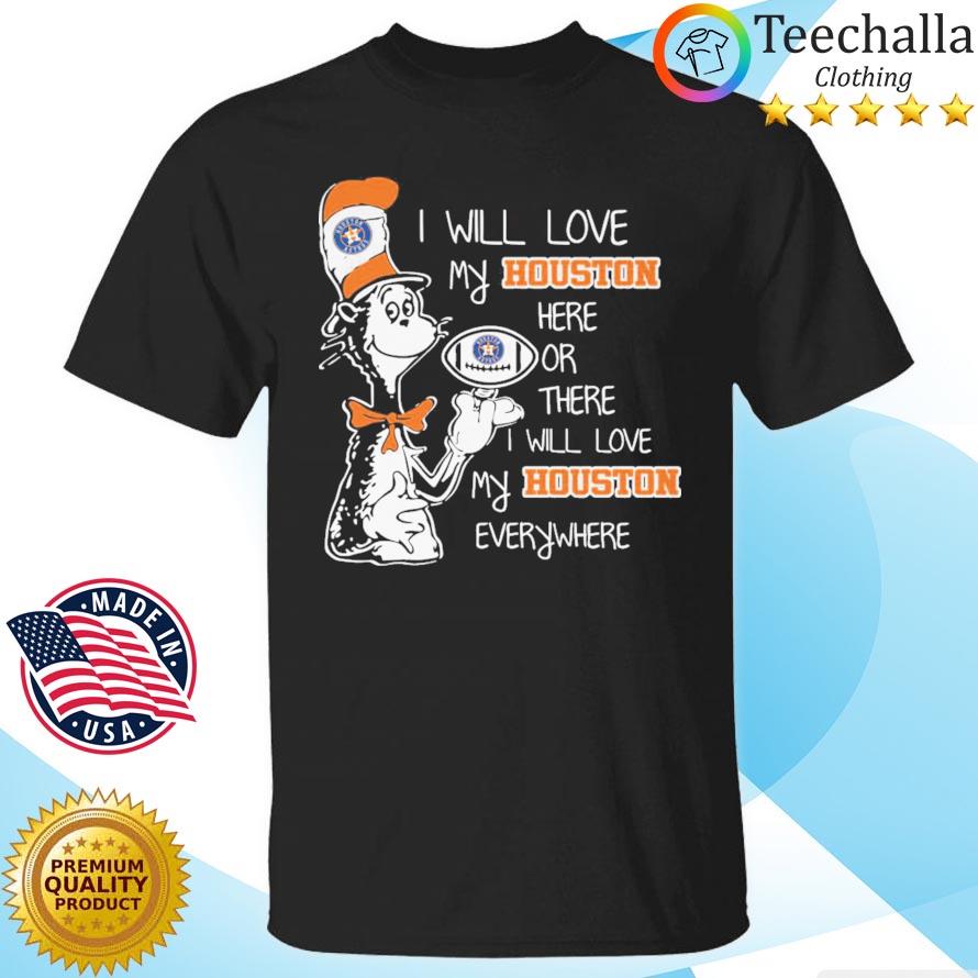 Dr Seuss I will love my Houston Astros here or there I will love my Houston everywhere shirt