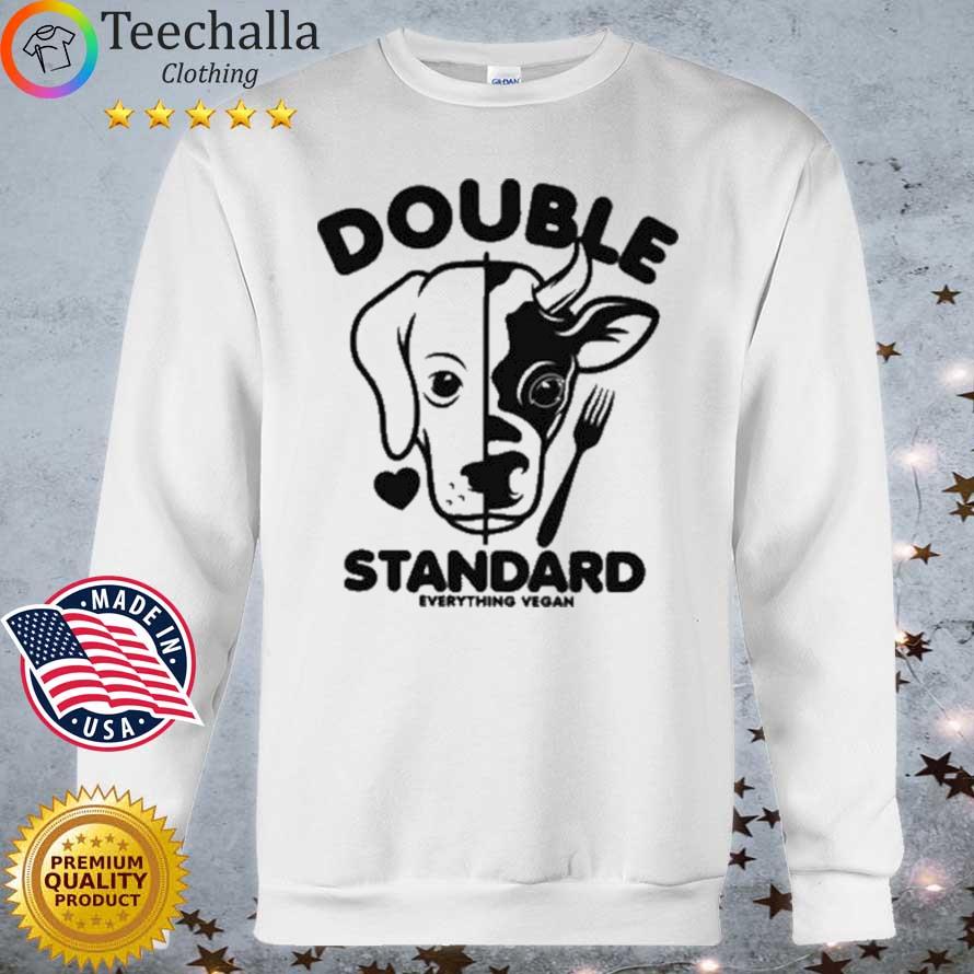Double standard everything vegan shirt, hoodie, sweater, long sleeve and  tank top