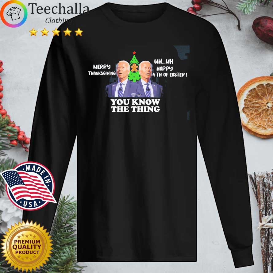 Joe Biden Merry Thanksgiving uh uh uh Happy 4th Of Easter you know the thing shirt, hoodie, sweater, long sleeve and tank top