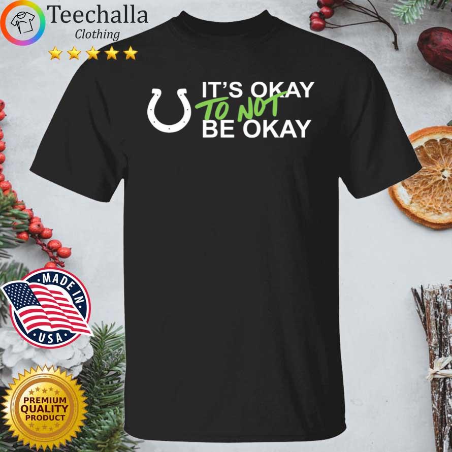 It's Okay To Not Be Okay Indianapolis Colts Shirt