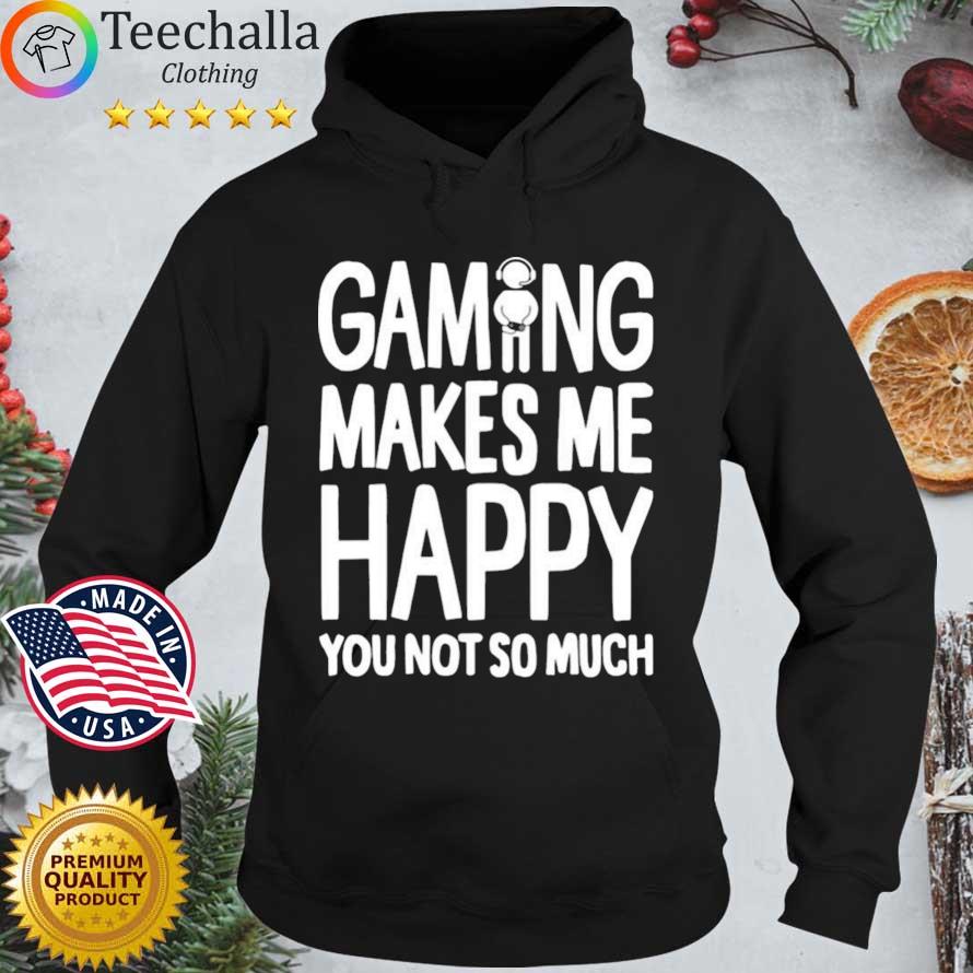 Gaming makes Me happy you not so much Hoodie den