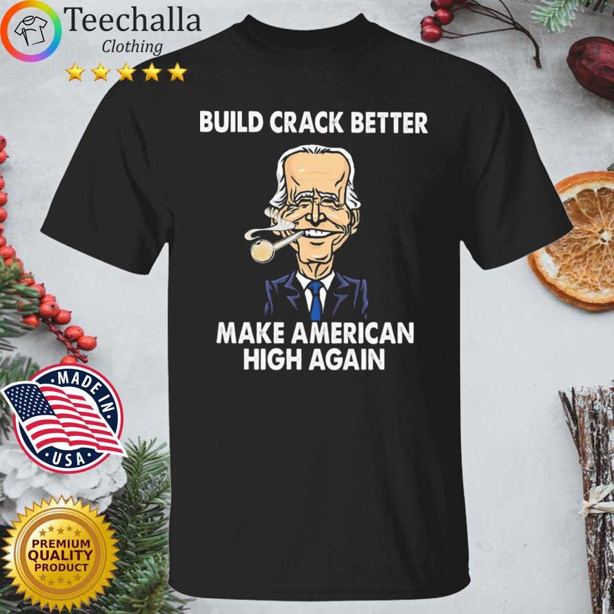 Joe Biden build crack better make American high again shirts