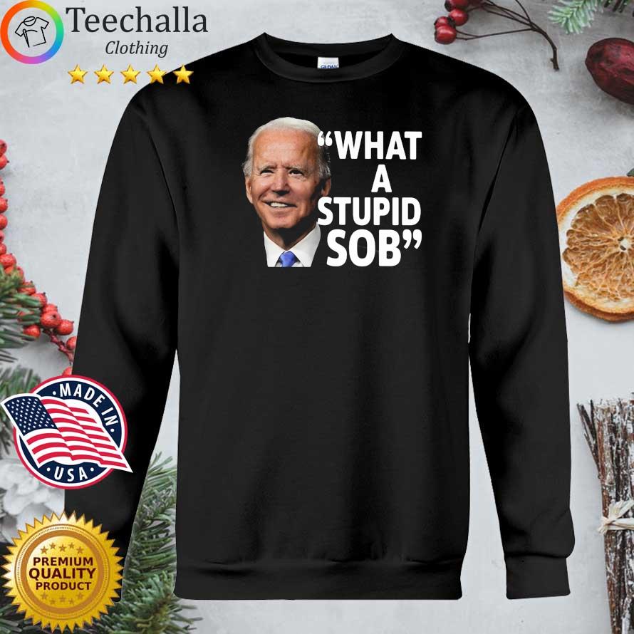What A Stupid Son Of A B Sweatshirt Adult Clothing Vinyl Joe Biden Sweatshirt