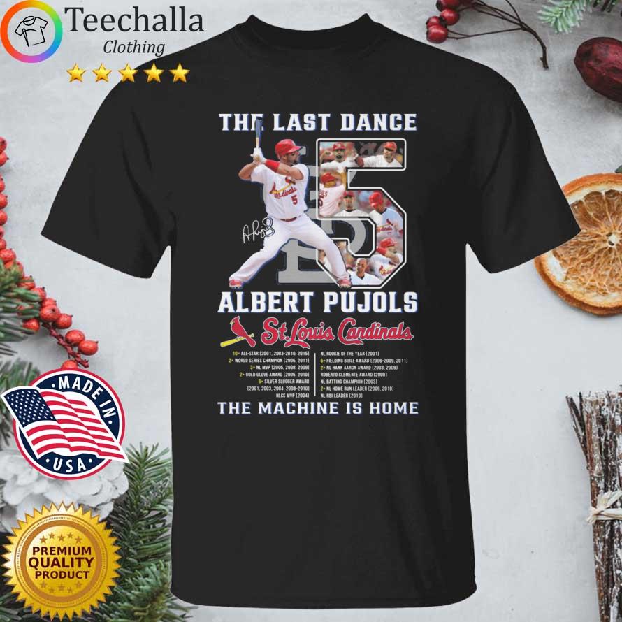 The last dance 5 ALbert Pujols St Louis Cardinals the machine is home signature shirt