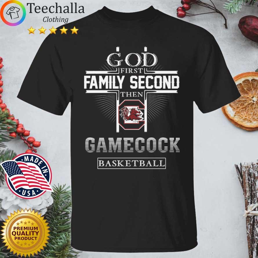 South Carolina Gamecocks god first family second then Gamecocks basketball shirt