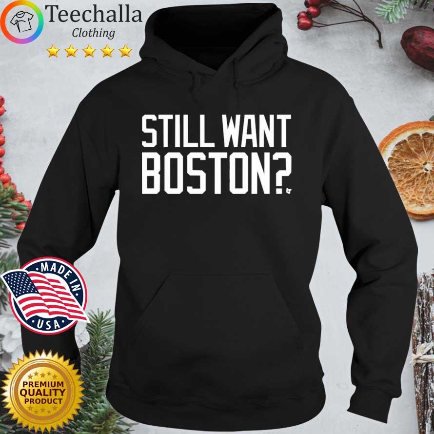 Still Want Boston Shirt Hoodie den