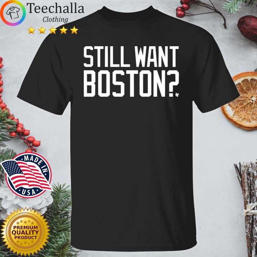 Still Want Boston Shirt