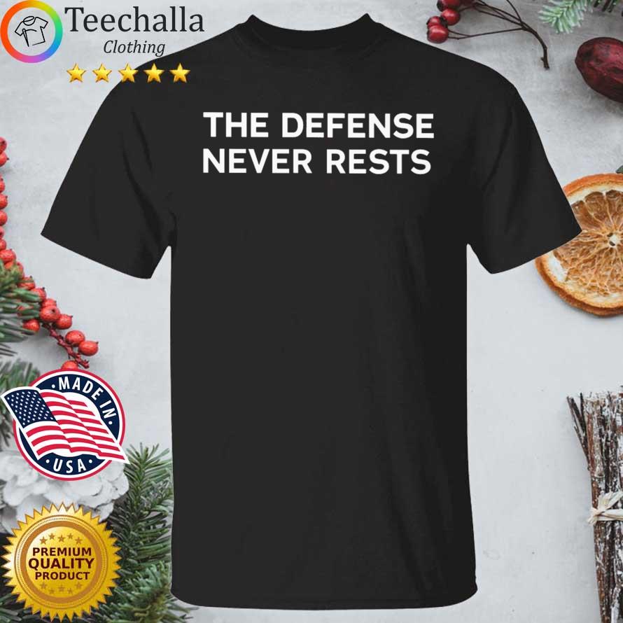 The defense never rests shirt