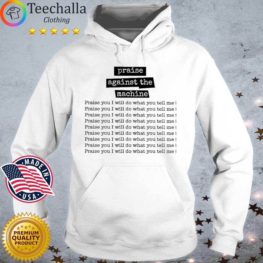 Praise Against The Machine Praise You I Will Do What You Tell Me T Shirts Hoodie trang
