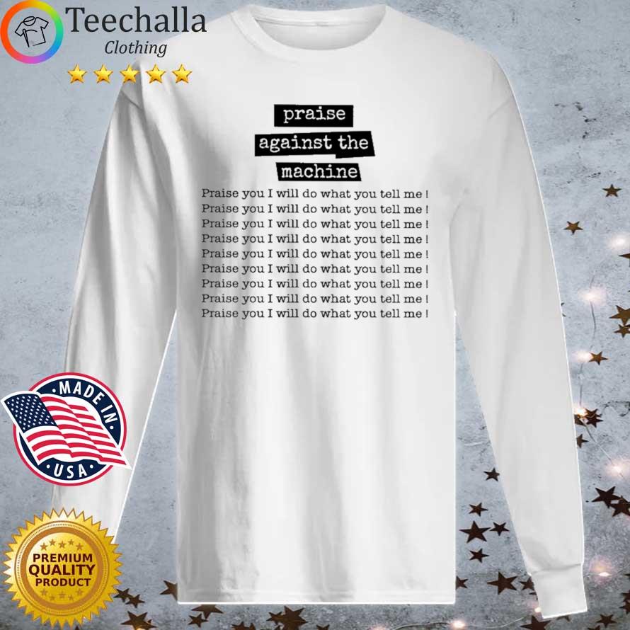 Praise Against The Machine Praise You I Will Do What You Tell Me T Shirts Longsleeve tee trang