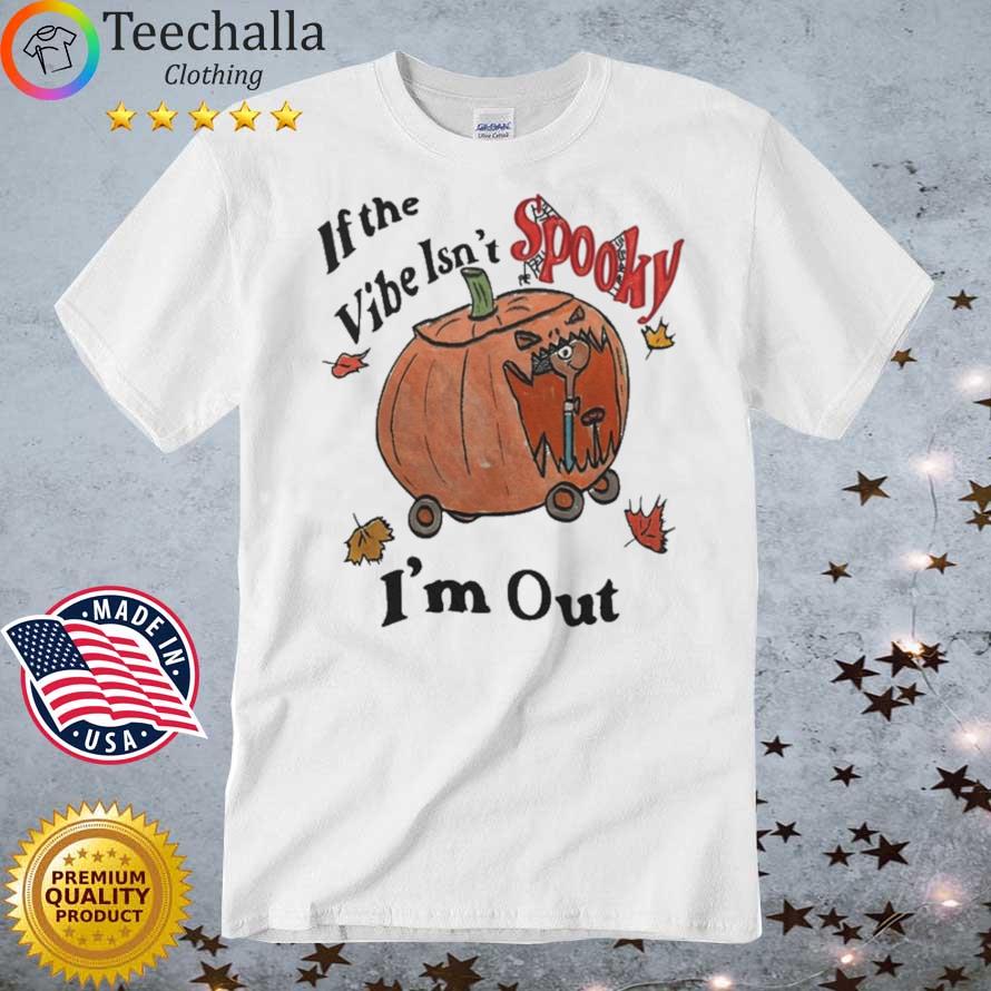If The Vibe Isn’t Spooky I’m Out Halloween Shirt