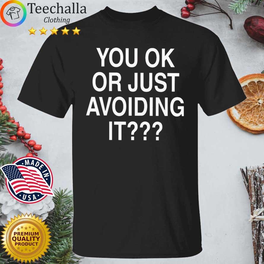 We're Not Really Strangers You Ok Or Just Avoiding It shirt