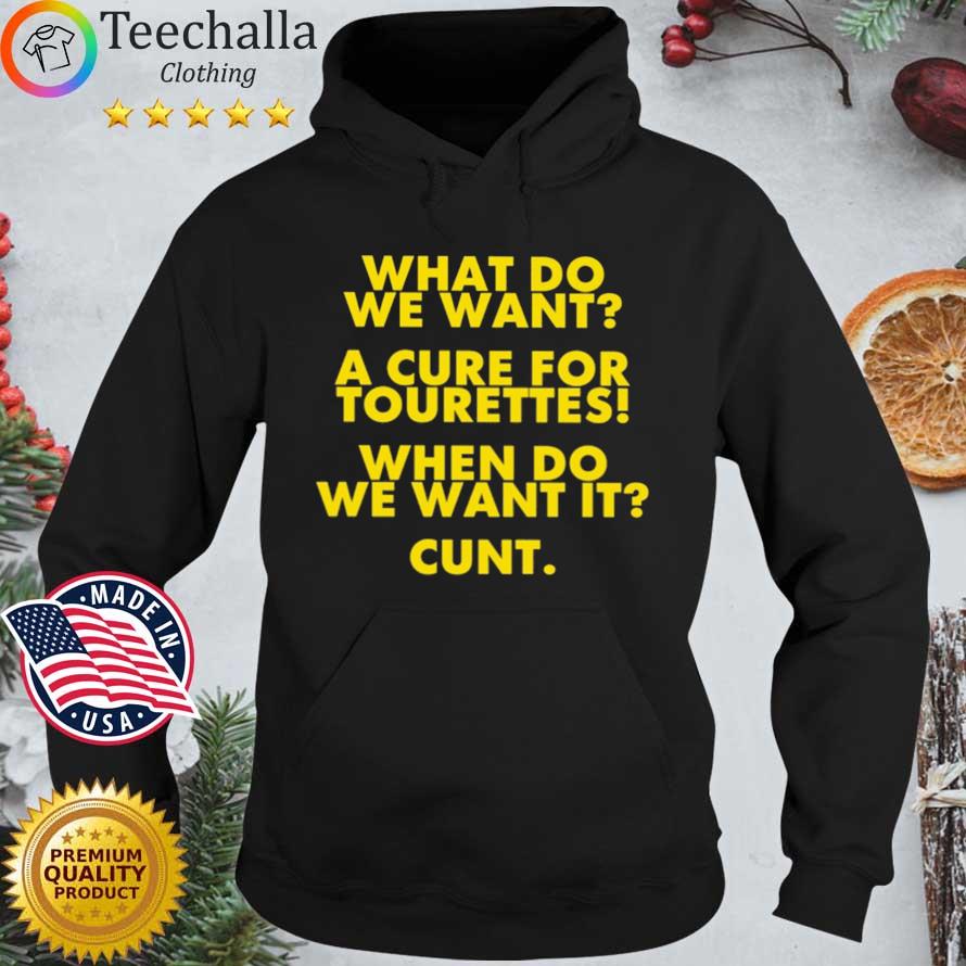 What Do We Want A Cure For Tourettes When Do We Want It Cunt Shirt Hoodie den