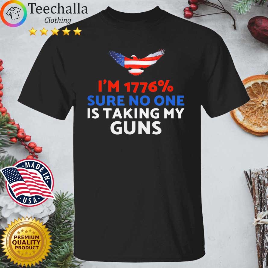 I'm 1776 Sure No One Is Talking My Guns shirt