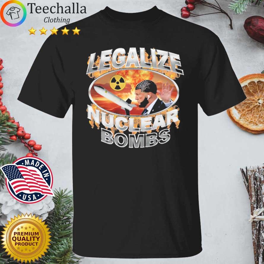 Legalize Nuclear Bombs shirt