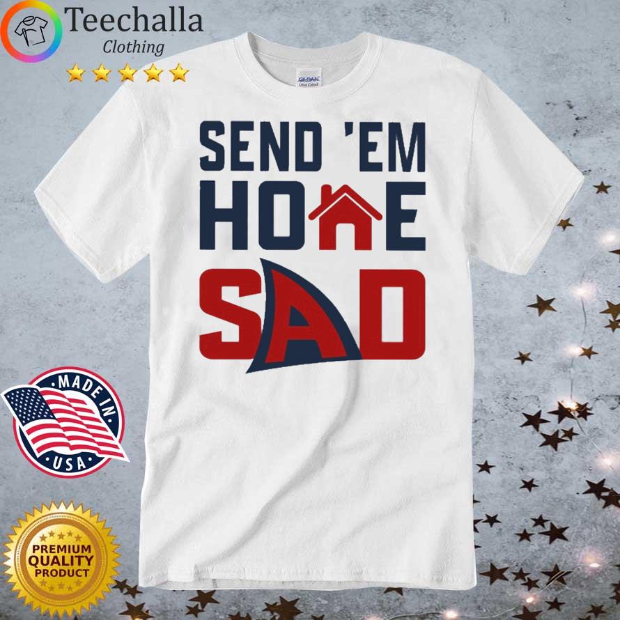 Send 'Em Home Sad New Shirt