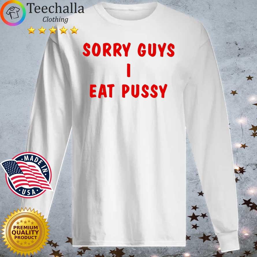 Sorry Guys I Eat Pussy Shirt Longsleeve tee trang
