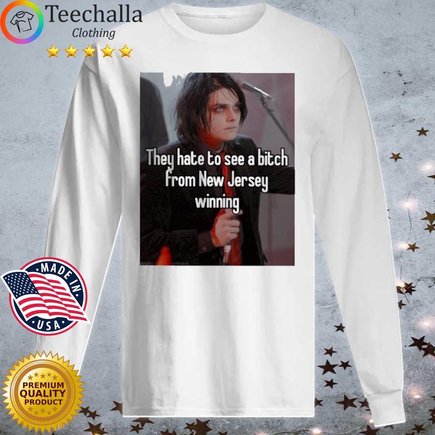 They Hate To See A Bitch From New Jersey Winning New Shirt Longsleeve tee trang