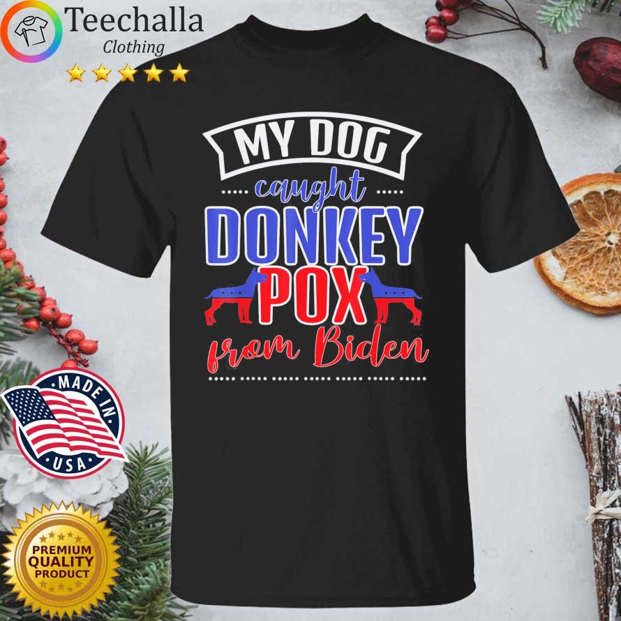Trump 2024 My Dog Caught Donkey Pox From Biden Doberman shirt