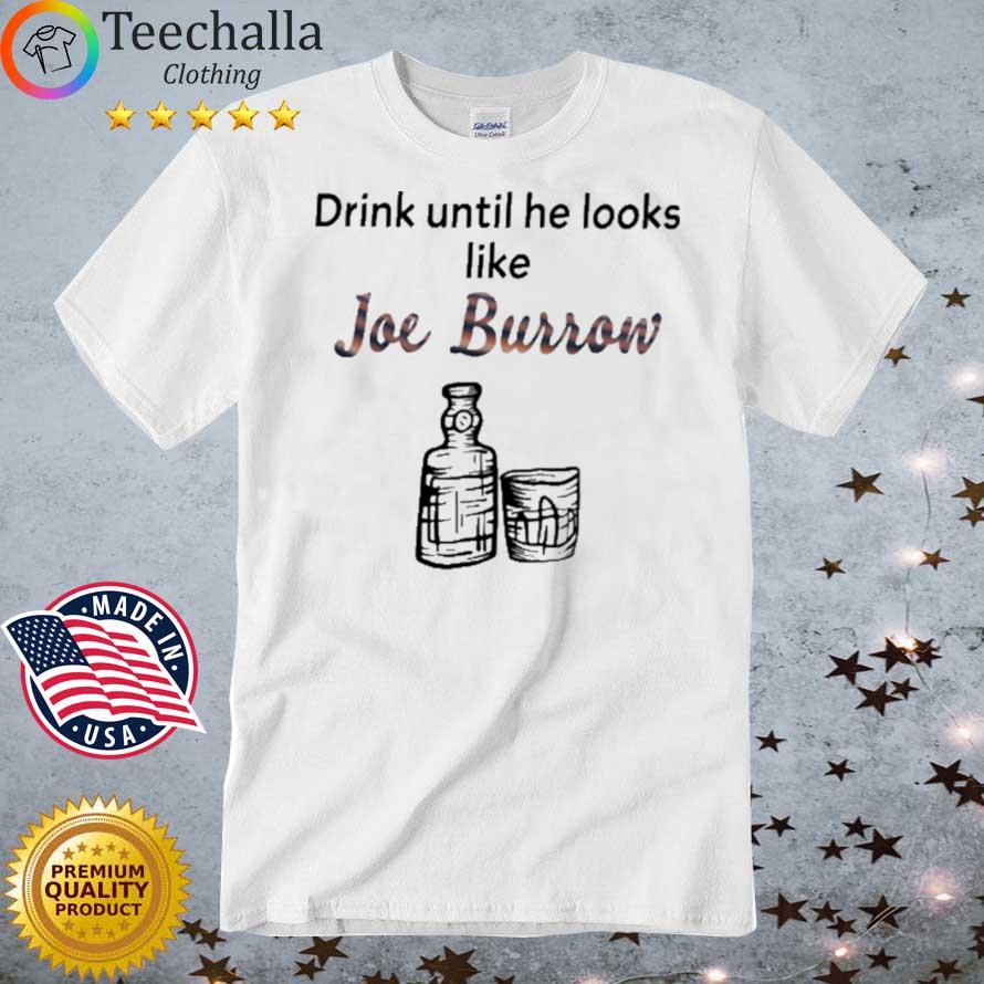 Drink Until He Looks Like Joe Burrow Shirt