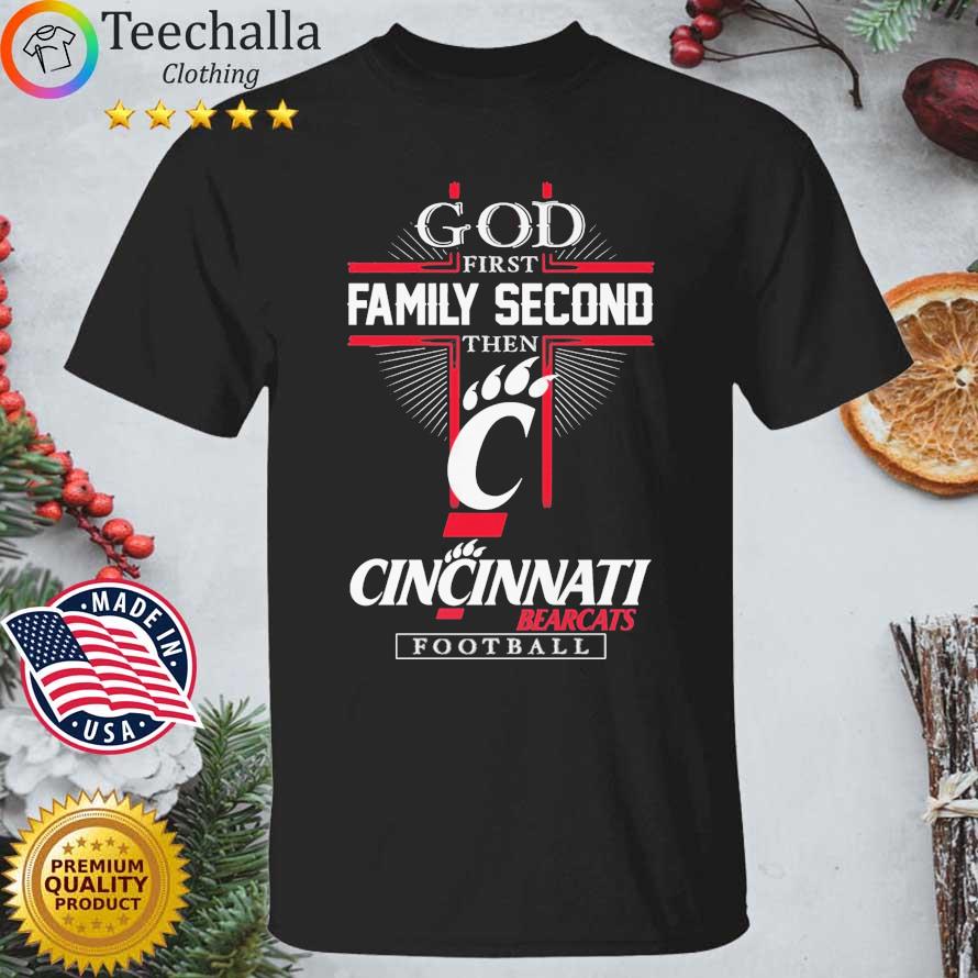 God First Family Second Then Cincinnati Bearcats Football shirt