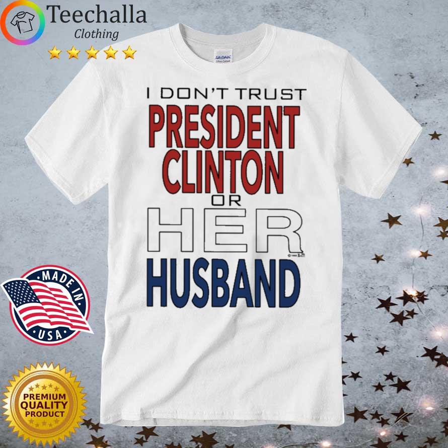 I Dont' Trust President Clinton Or Her Husband