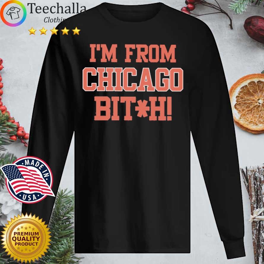 I'm From Chicago Bitch s Longsleeve tee den
