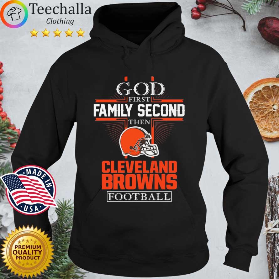Official God First Family Second Then Cleveland Browns Football s Hoodie den