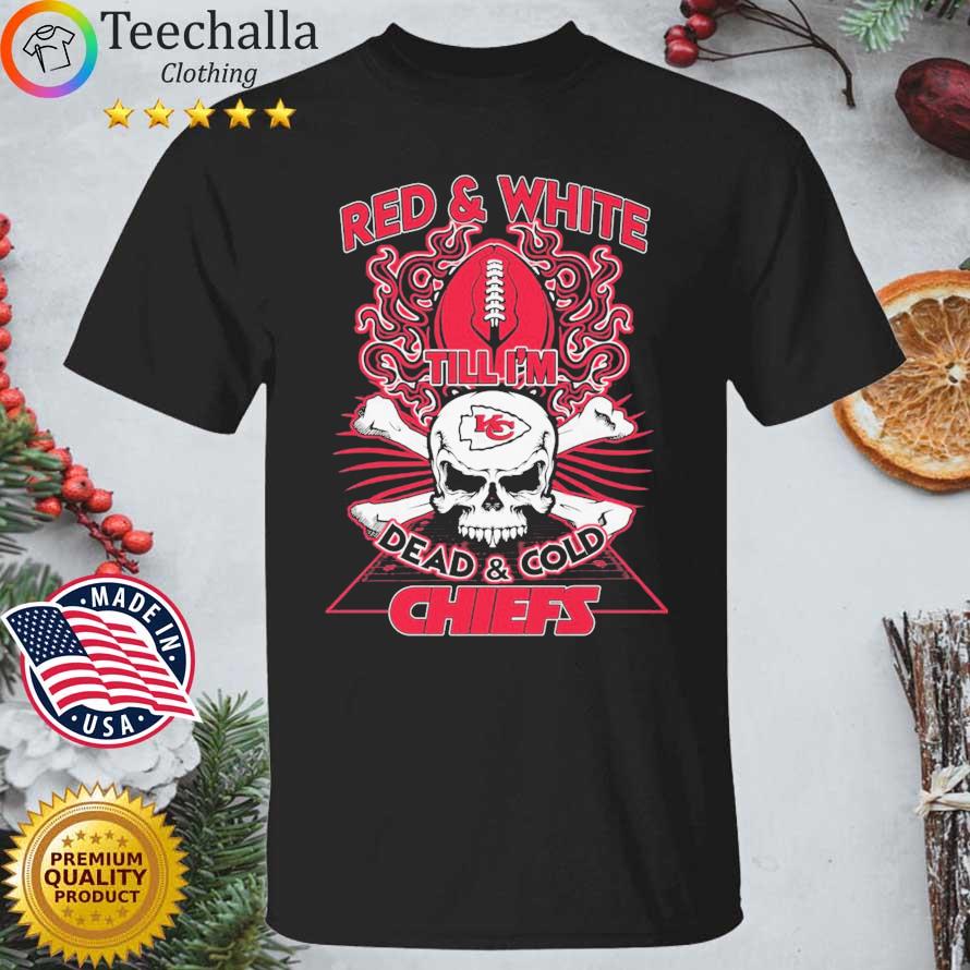 Skull Kansas City Chiefs Red And White Till I'm Dead And Cold Chiefs shirt