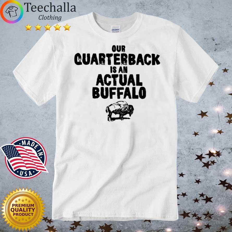 Buffalo Bills Our Quarterback Is An Actual Buffalo shirt