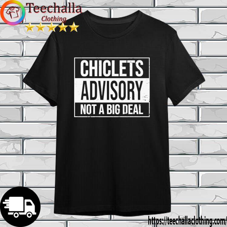 Chiclets Advisory Not A Big Deal shirt