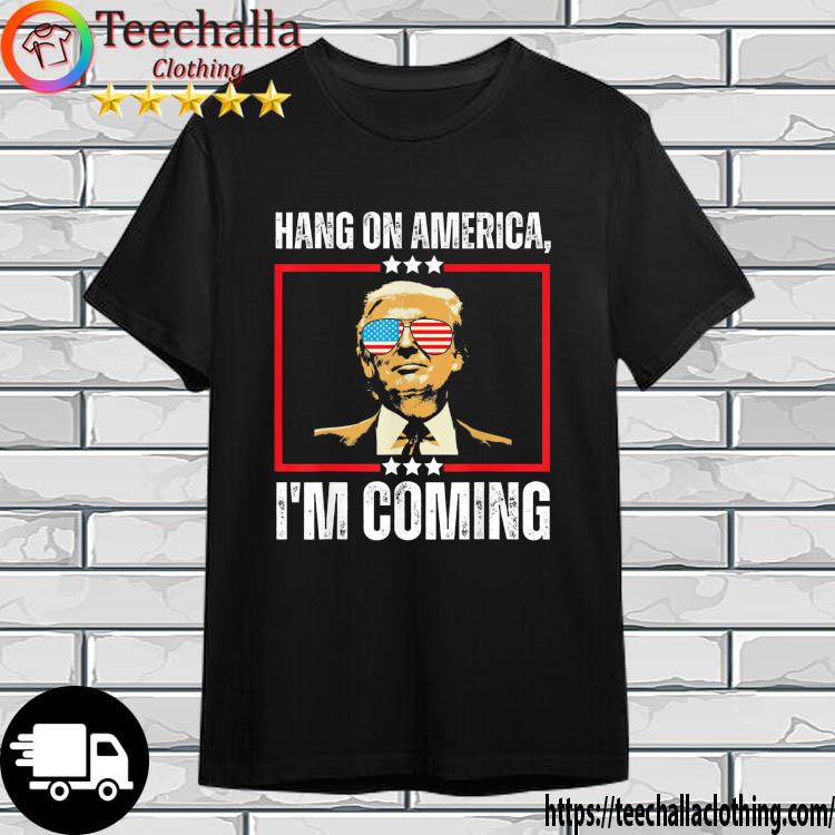 Donald Trump Hang On America I'm Coming shirt